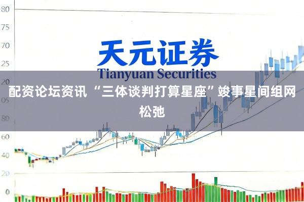 配资论坛资讯 “三体谈判打算星座”竣事星间组网松弛