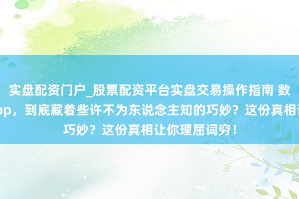 实盘配资门户_股票配资平台实盘交易操作指南 数字货币交游App，到底藏着些许不为东说念主知的巧妙？这份真相让你理屈词穷！