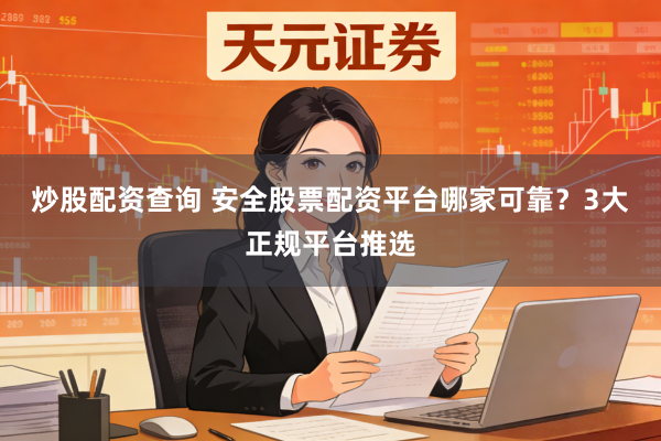 炒股配资查询 安全股票配资平台哪家可靠？3大正规平台推选