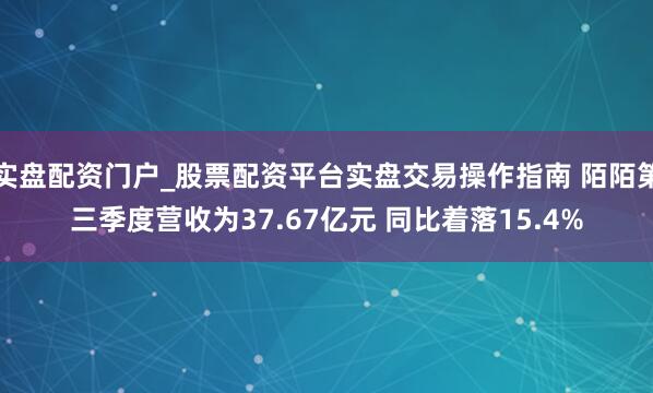 实盘配资门户_股票配资平台实盘交易操作指南 陌陌第三季度营收为37.67亿元 同比着落15.4%