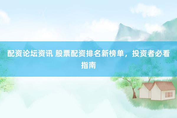 配资论坛资讯 股票配资排名新榜单，投资者必看指南
